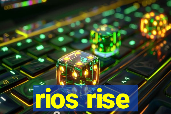 rios rise