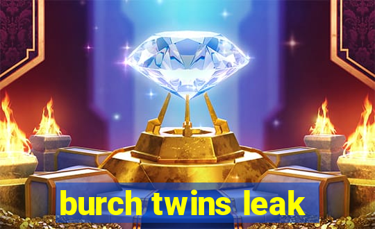 burch twins leak