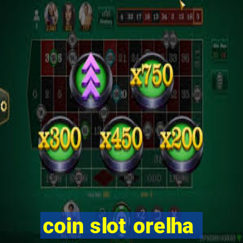 coin slot orelha