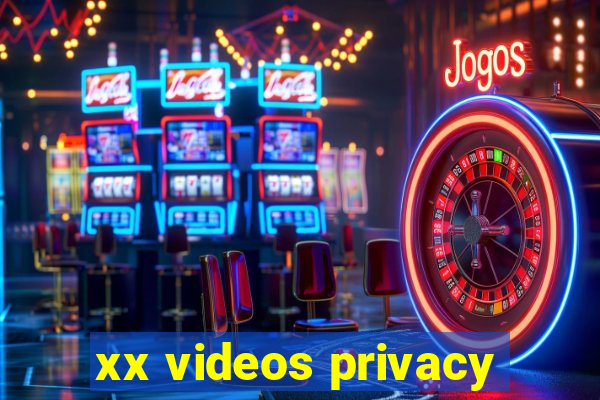 xx videos privacy