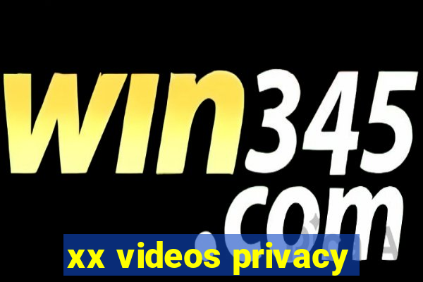 xx videos privacy