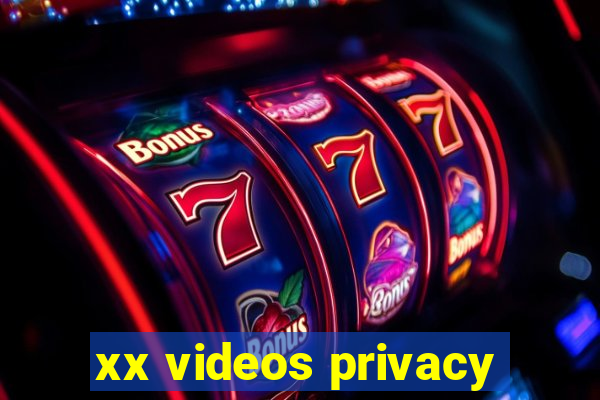 xx videos privacy