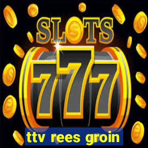 ttv rees groin