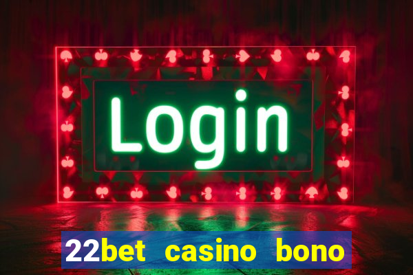 22bet casino bono sin deposito