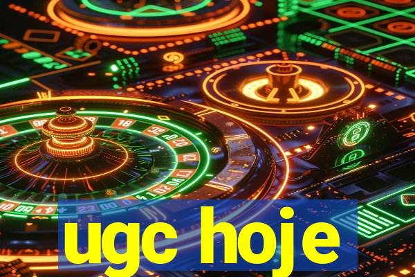 ugc hoje