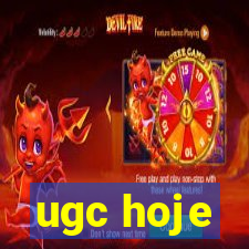 ugc hoje