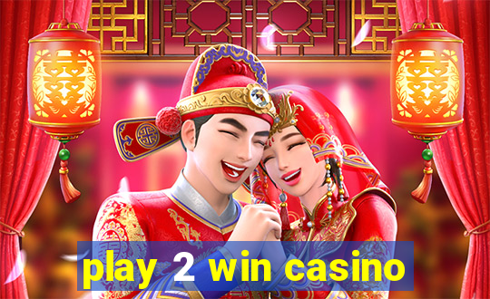 play 2 win casino