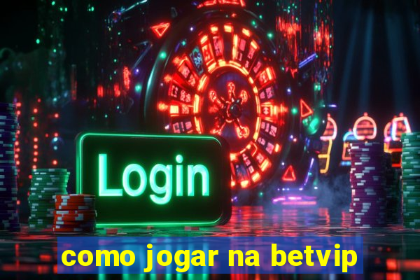 como jogar na betvip