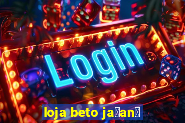 loja beto ja莽an茫