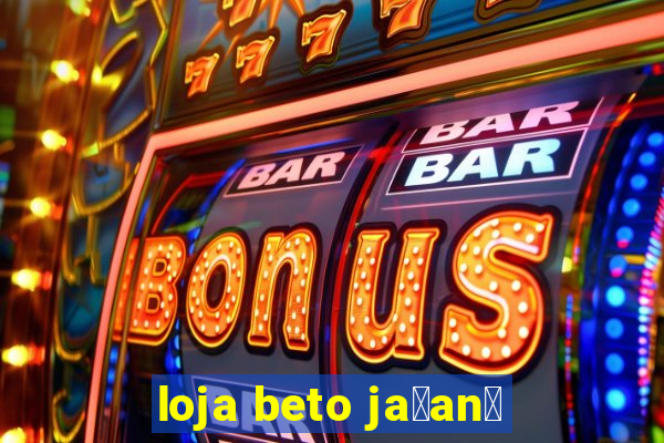 loja beto ja莽an茫