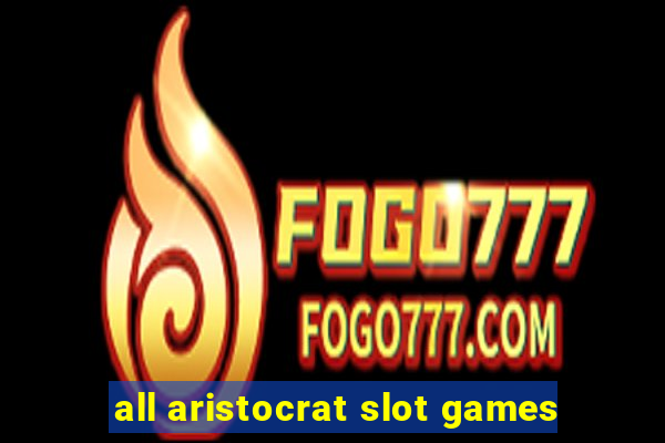 all aristocrat slot games