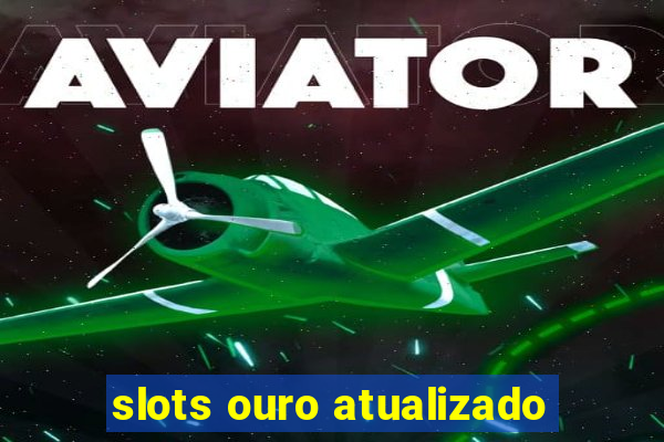 slots ouro atualizado