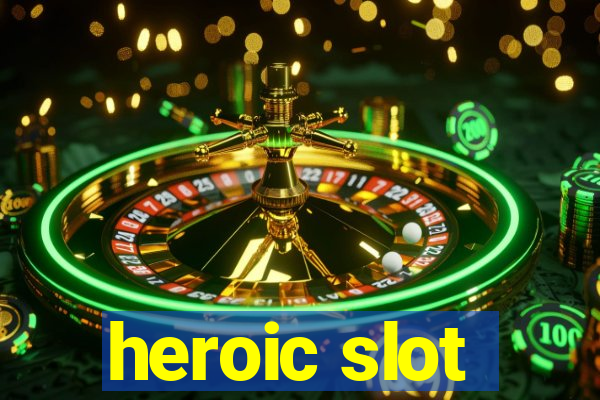 heroic slot