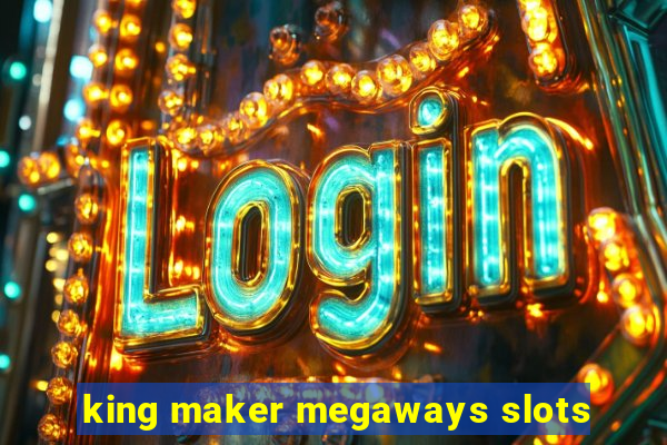 king maker megaways slots