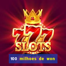 100 milhoes de won em real