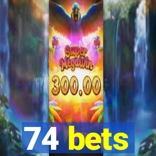 74 bets