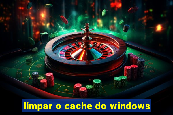 limpar o cache do windows