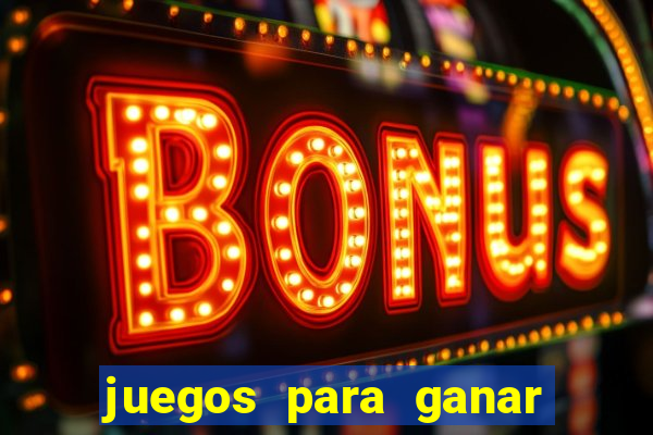 juegos para ganar dinero real chile