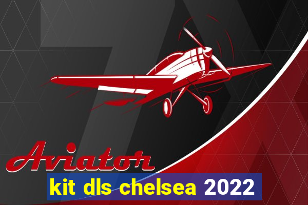 kit dls chelsea 2022