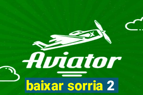 baixar sorria 2