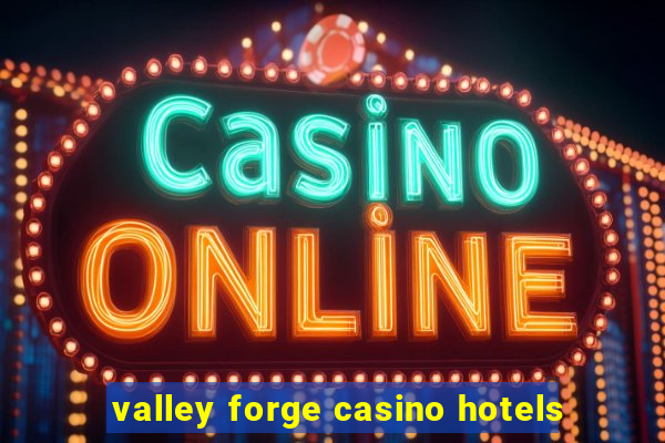 valley forge casino hotels