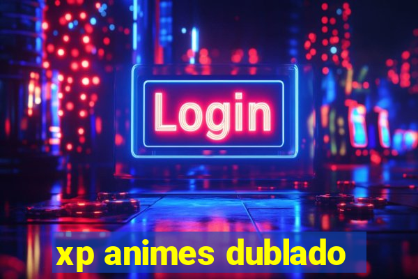 xp animes dublado