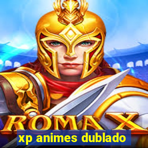 xp animes dublado