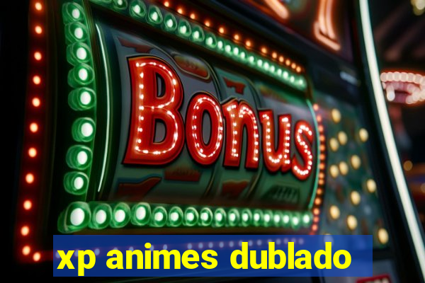 xp animes dublado