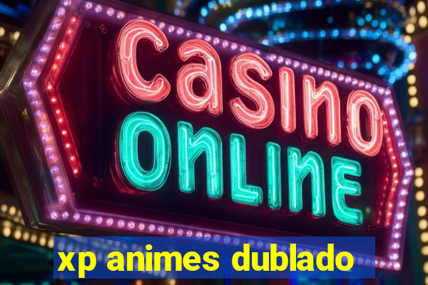 xp animes dublado