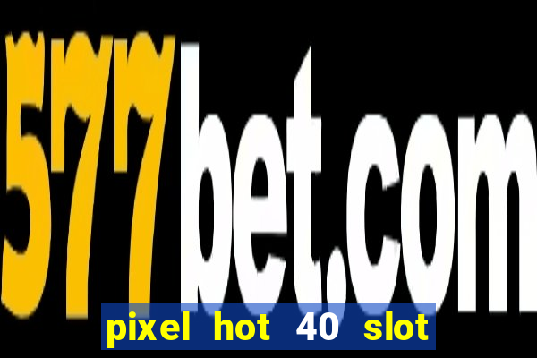 pixel hot 40 slot free play