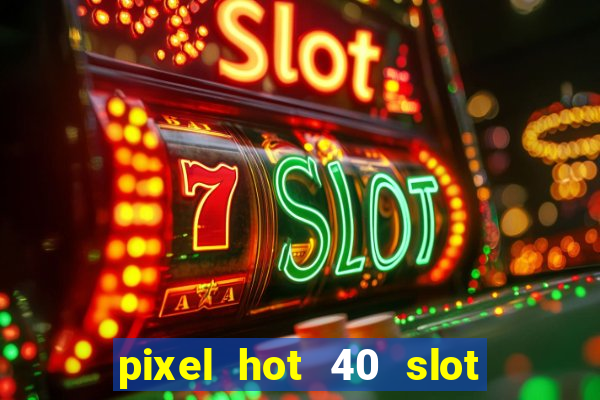 pixel hot 40 slot free play