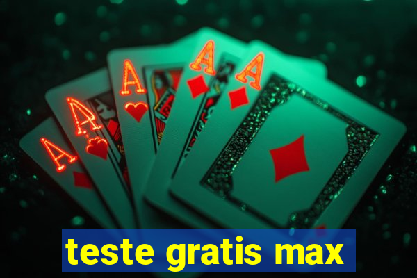 teste gratis max