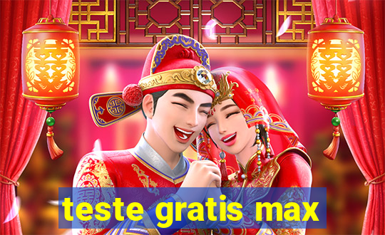 teste gratis max