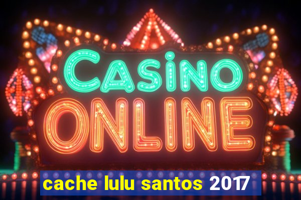 cache lulu santos 2017