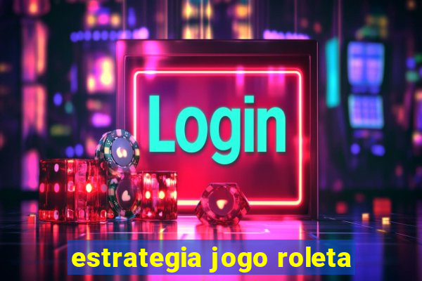 estrategia jogo roleta