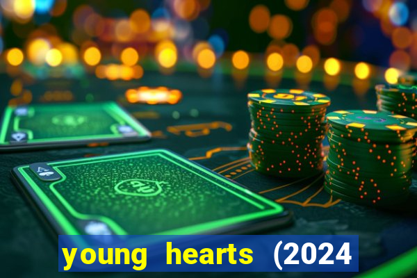 young hearts (2024 assistir online gratis)