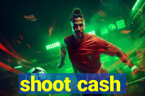 shoot cash