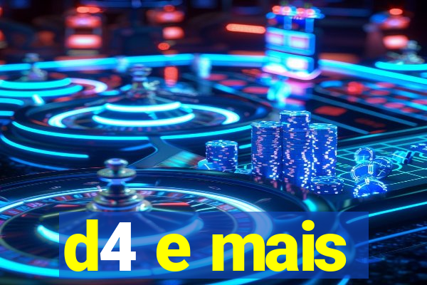 d4 e mais