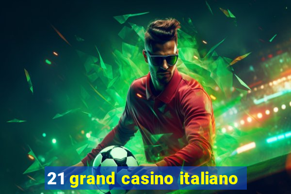 21 grand casino italiano