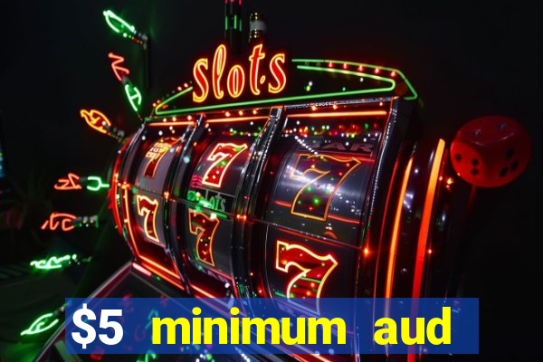 $5 minimum aud deposit creditcard aus casino online