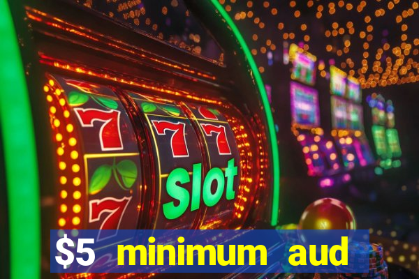 $5 minimum aud deposit creditcard aus casino online