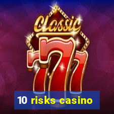 10 risks casino