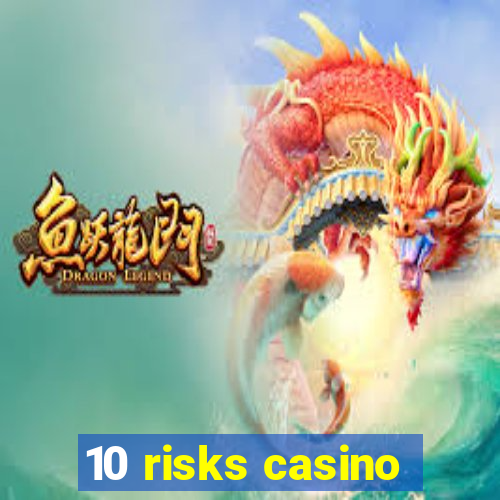 10 risks casino