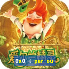 0x0 茅 par ou 铆mpar bet365