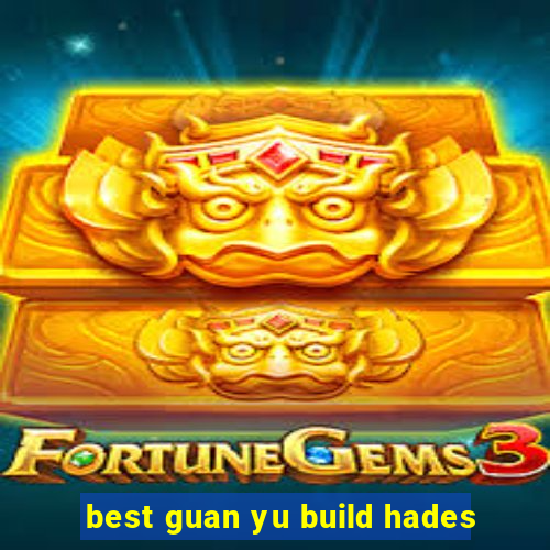 best guan yu build hades