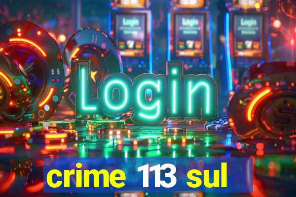 crime 113 sul