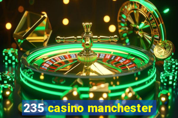 235 casino manchester