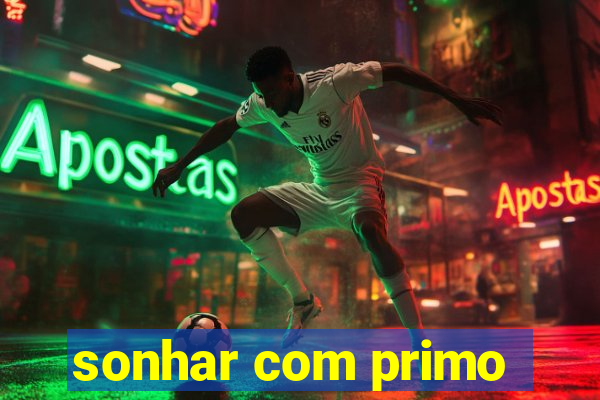 sonhar com primo