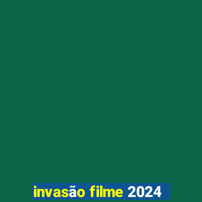 invasão filme 2024