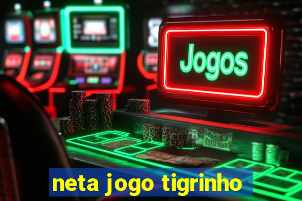 neta jogo tigrinho